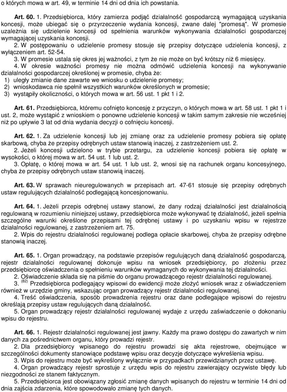 Przedsiębiorca, który zamierza podjąć działalność gospodarczą wymagającą uzyskania koncesji, moŝe ubiegać się o przyrzeczenie wydania koncesji, zwane dalej "promesą".