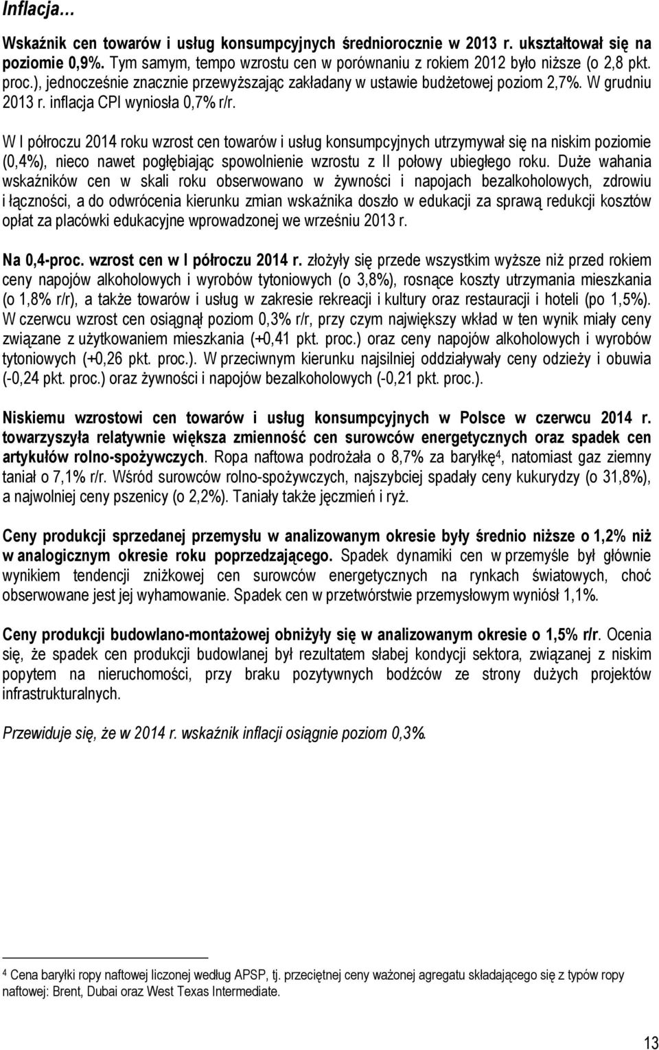 W I półroczu 2014 roku wzrost cen towarów i usług konsumpcyjnych utrzymywał się na niskim poziomie (0,4%), nieco nawet pogłębiając spowolnienie wzrostu z II połowy ubiegłego roku.