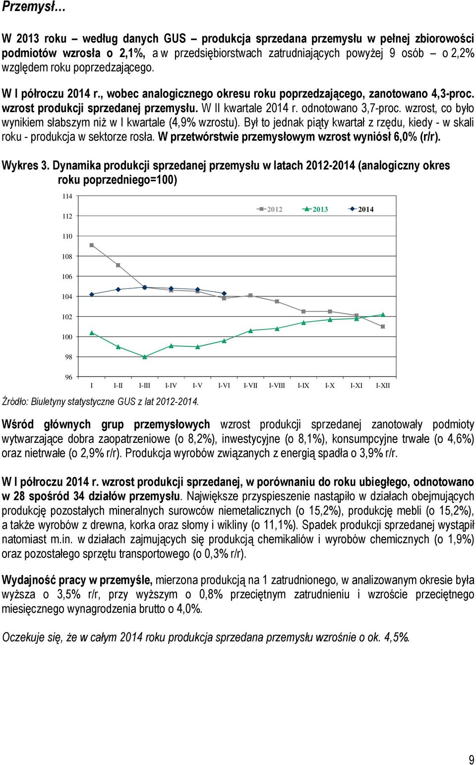 wzrost, co było wynikiem słabszym niŝ w I kwartale (4,9% wzrostu). Był to jednak piąty kwartał z rzędu, kiedy - w skali roku - produkcja w sektorze rosła.