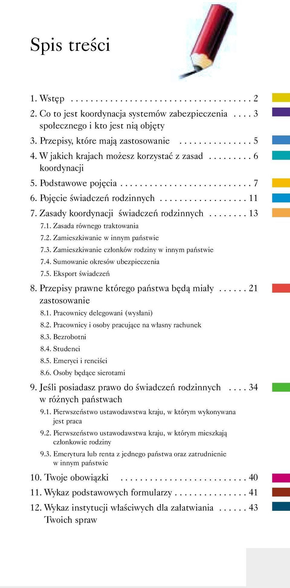 Zasady koordynacji Êwiadczeƒ rodzinnych........ 13 7.1. Zasada równego traktowania 7.2. Zamieszkiwanie w innym paƒstwie 7.3. Zamieszkiwanie cz onków rodziny w innym paƒstwie 7.4.