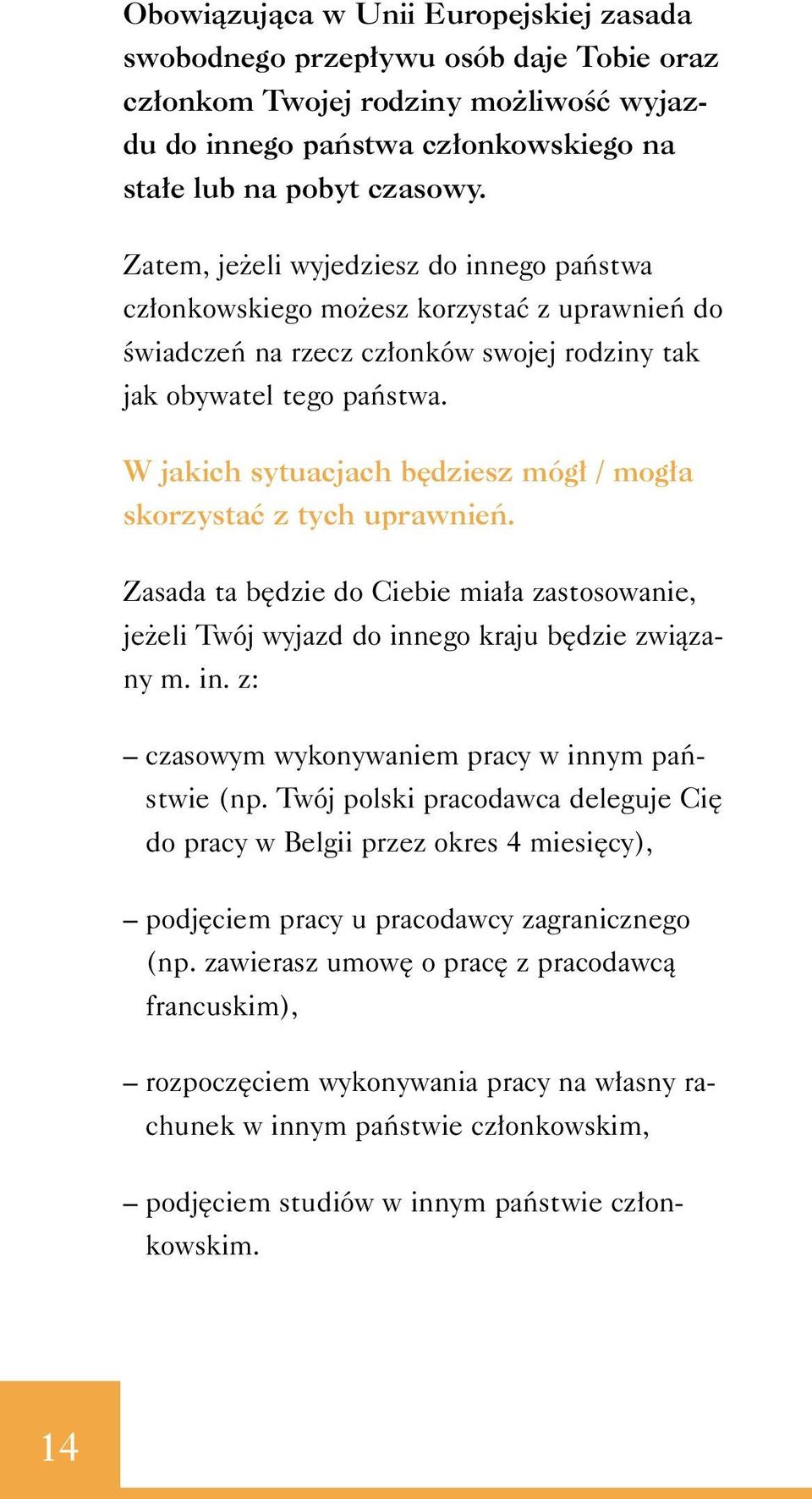 W jakich sytuacjach b dziesz móg / mog a skorzystaç z tych uprawnieƒ. Zasada ta b dzie do Ciebie mia a zastosowanie, je eli Twój wyjazd do innego kraju b dzie zwiàzany m. in. z: czasowym wykonywaniem pracy w innym paƒstwie (np.