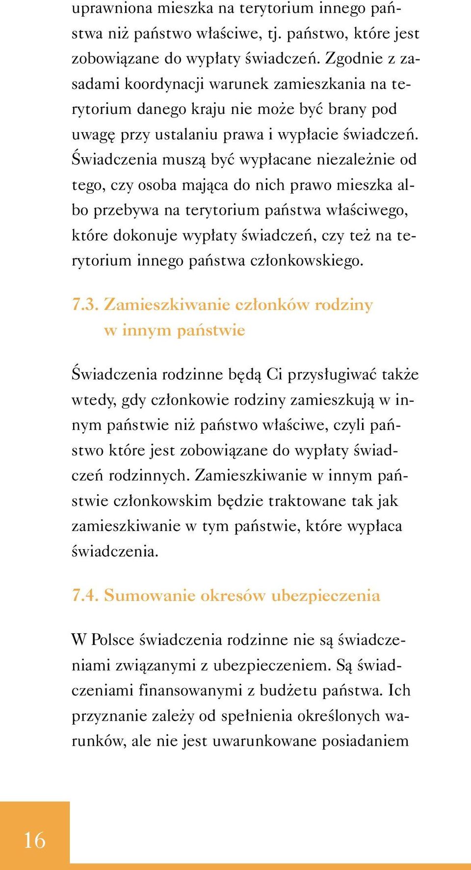 Âwiadczenia muszà byç wyp acane niezale nie od tego, czy osoba majàca do nich prawo mieszka albo przebywa na terytorium paƒstwa w aêciwego, które dokonuje wyp aty Êwiadczeƒ, czy te na terytorium