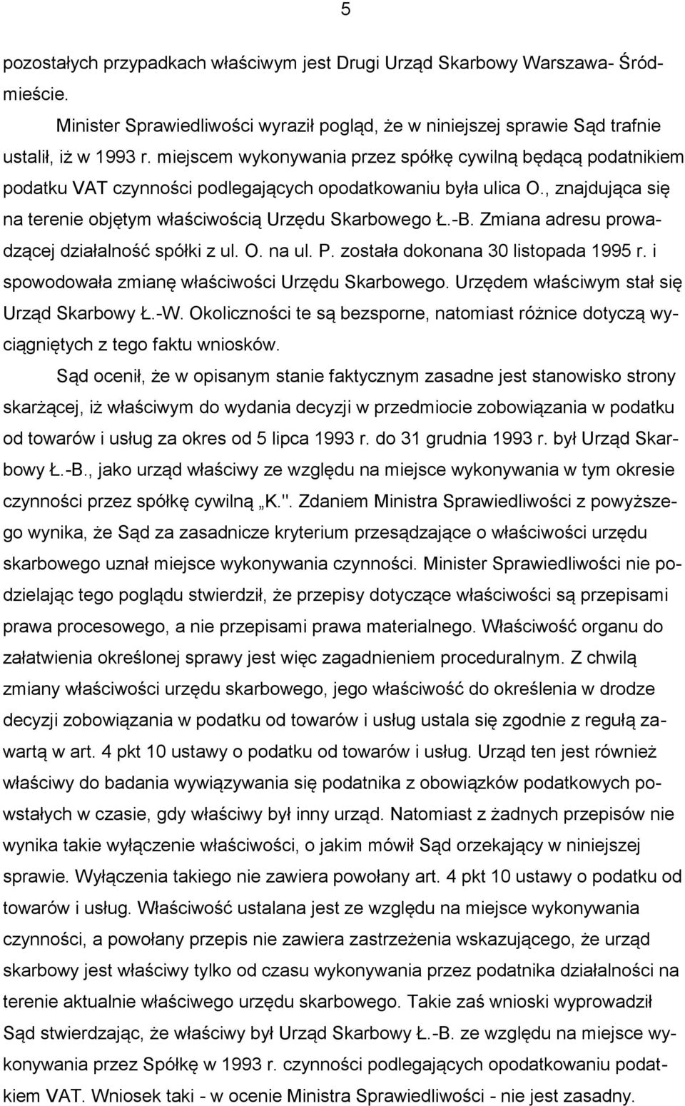 Zmiana adresu prowadzącej działalność spółki z ul. O. na ul. P. została dokonana 30 listopada 1995 r. i spowodowała zmianę właściwości Urzędu Skarbowego. Urzędem właściwym stał się Urząd Skarbowy Ł.