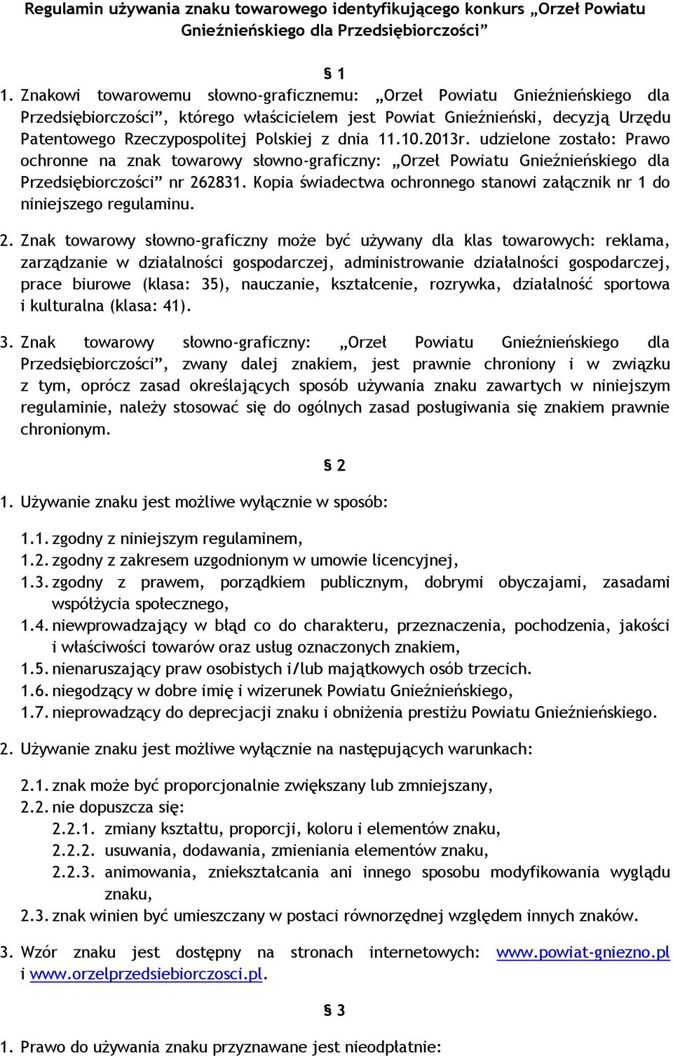 11.10.2013r. udzielone zostało: Prawo ochronne na znak towarowy słowno-graficzny: Orzeł Powiatu Gnieźnieńskiego dla Przedsiębiorczości nr 262831.