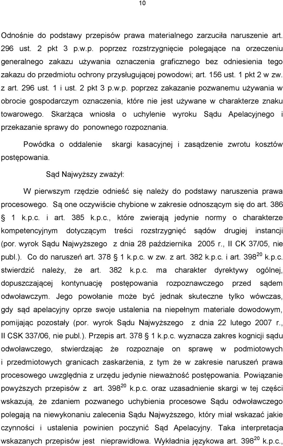 Skarżąca wniosła o uchylenie wyroku Sądu Apelacyjnego i przekazanie sprawy do ponownego rozpoznania. Powódka o oddalenie postępowania.