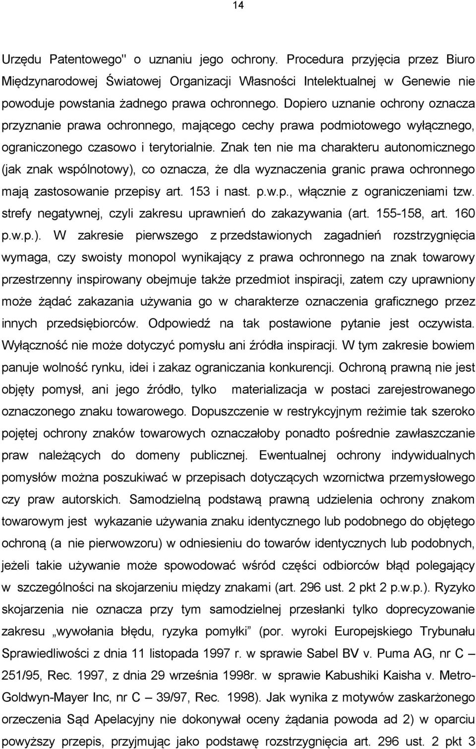 Znak ten nie ma charakteru autonomicznego (jak znak wspólnotowy), co oznacza, że dla wyznaczenia granic prawa ochronnego mają zastosowanie przepisy art. 153 i nast. p.w.p., włącznie z ograniczeniami tzw.