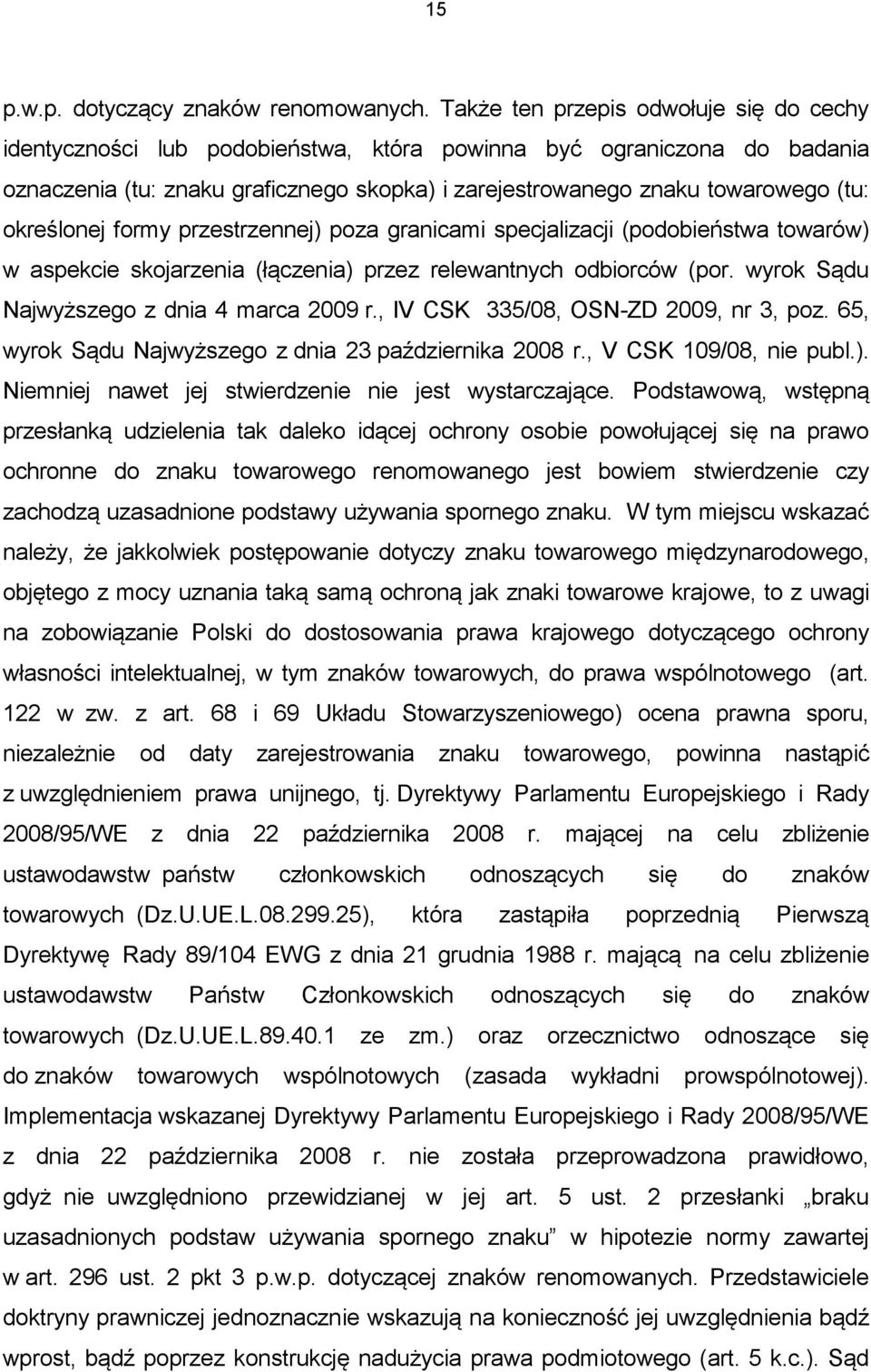 określonej formy przestrzennej) poza granicami specjalizacji (podobieństwa towarów) w aspekcie skojarzenia (łączenia) przez relewantnych odbiorców (por. wyrok Sądu Najwyższego z dnia 4 marca 2009 r.