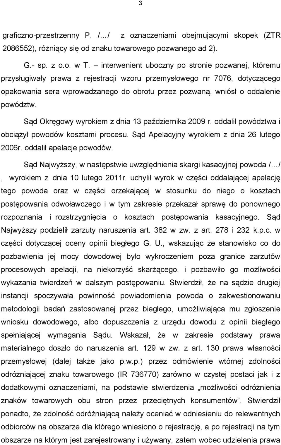 powództw. Sąd Okręgowy wyrokiem z dnia 13 października 2009 r. oddalił powództwa i obciążył powodów kosztami procesu. Sąd Apelacyjny wyrokiem z dnia 26 lutego 2006r. oddalił apelacje powodów.