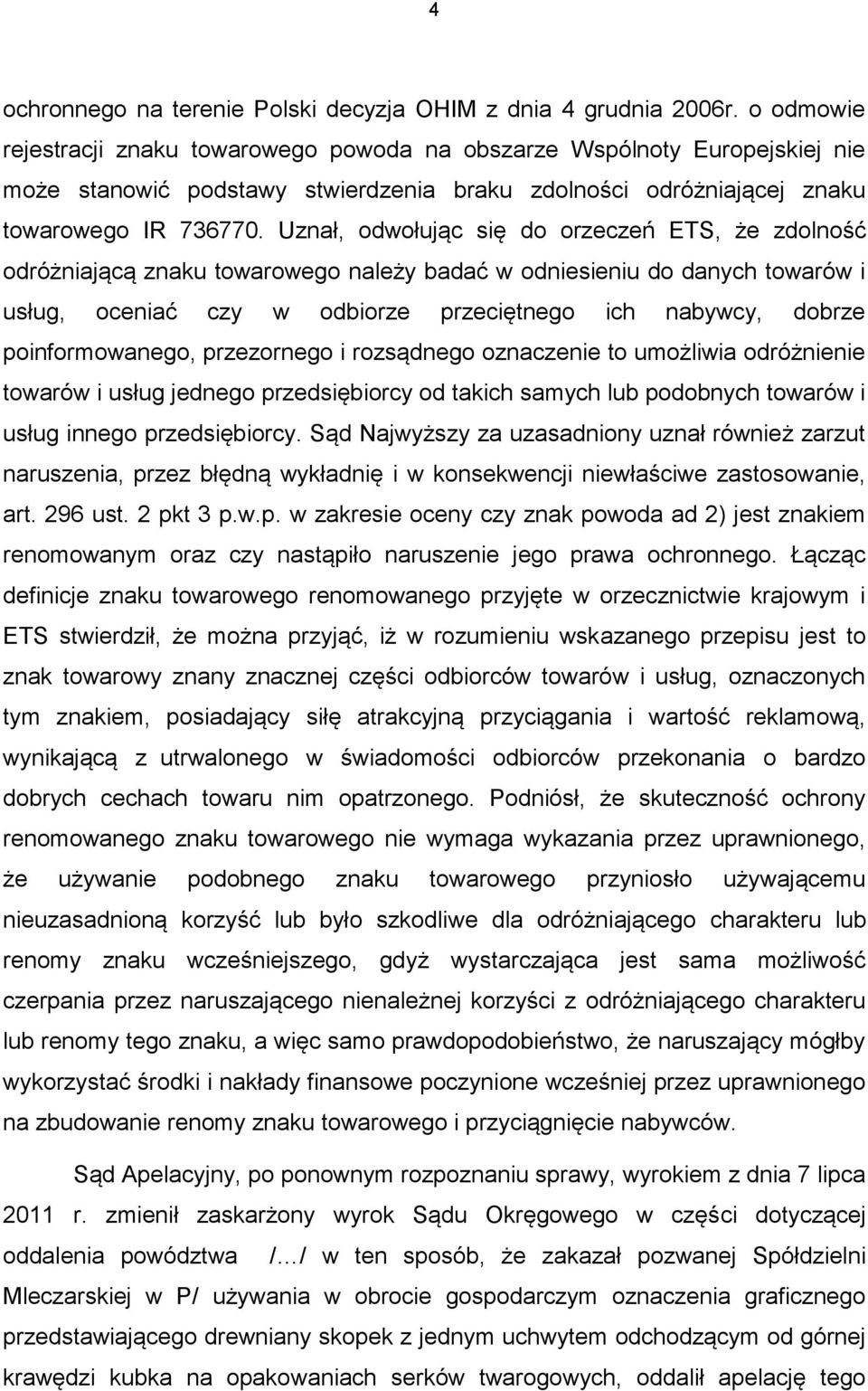 Uznał, odwołując się do orzeczeń ETS, że zdolność odróżniającą znaku towarowego należy badać w odniesieniu do danych towarów i usług, oceniać czy w odbiorze przeciętnego ich nabywcy, dobrze