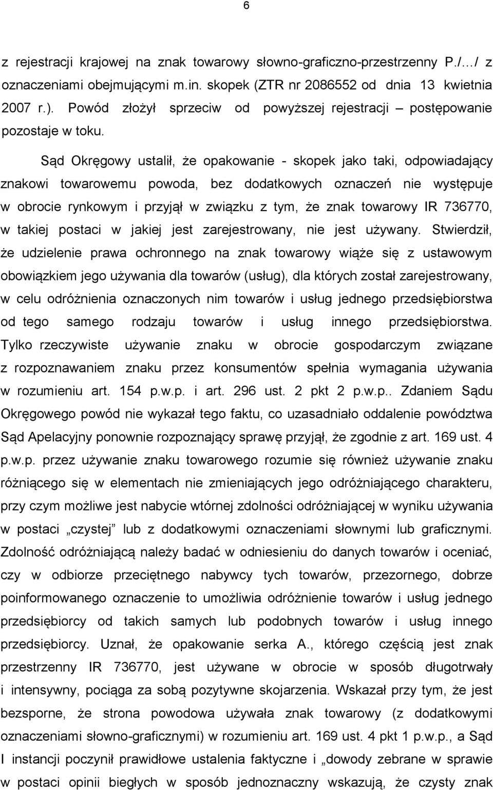 Sąd Okręgowy ustalił, że opakowanie - skopek jako taki, odpowiadający znakowi towarowemu powoda, bez dodatkowych oznaczeń nie występuje w obrocie rynkowym i przyjął w związku z tym, że znak towarowy