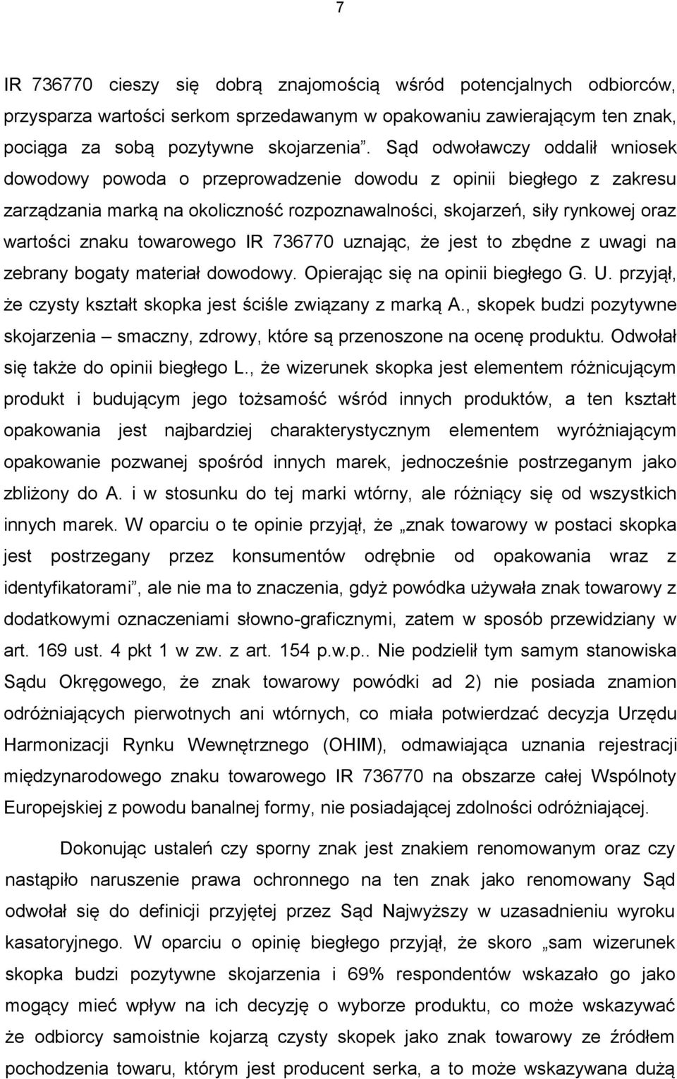 towarowego IR 736770 uznając, że jest to zbędne z uwagi na zebrany bogaty materiał dowodowy. Opierając się na opinii biegłego G. U. przyjął, że czysty kształt skopka jest ściśle związany z marką A.