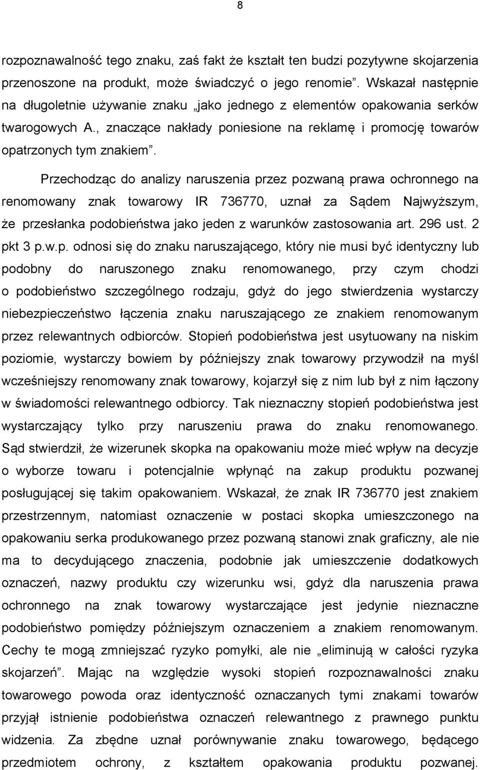 Przechodząc do analizy naruszenia przez pozwaną prawa ochronnego na renomowany znak towarowy IR 736770, uznał za Sądem Najwyższym, że przesłanka podobieństwa jako jeden z warunków zastosowania art.