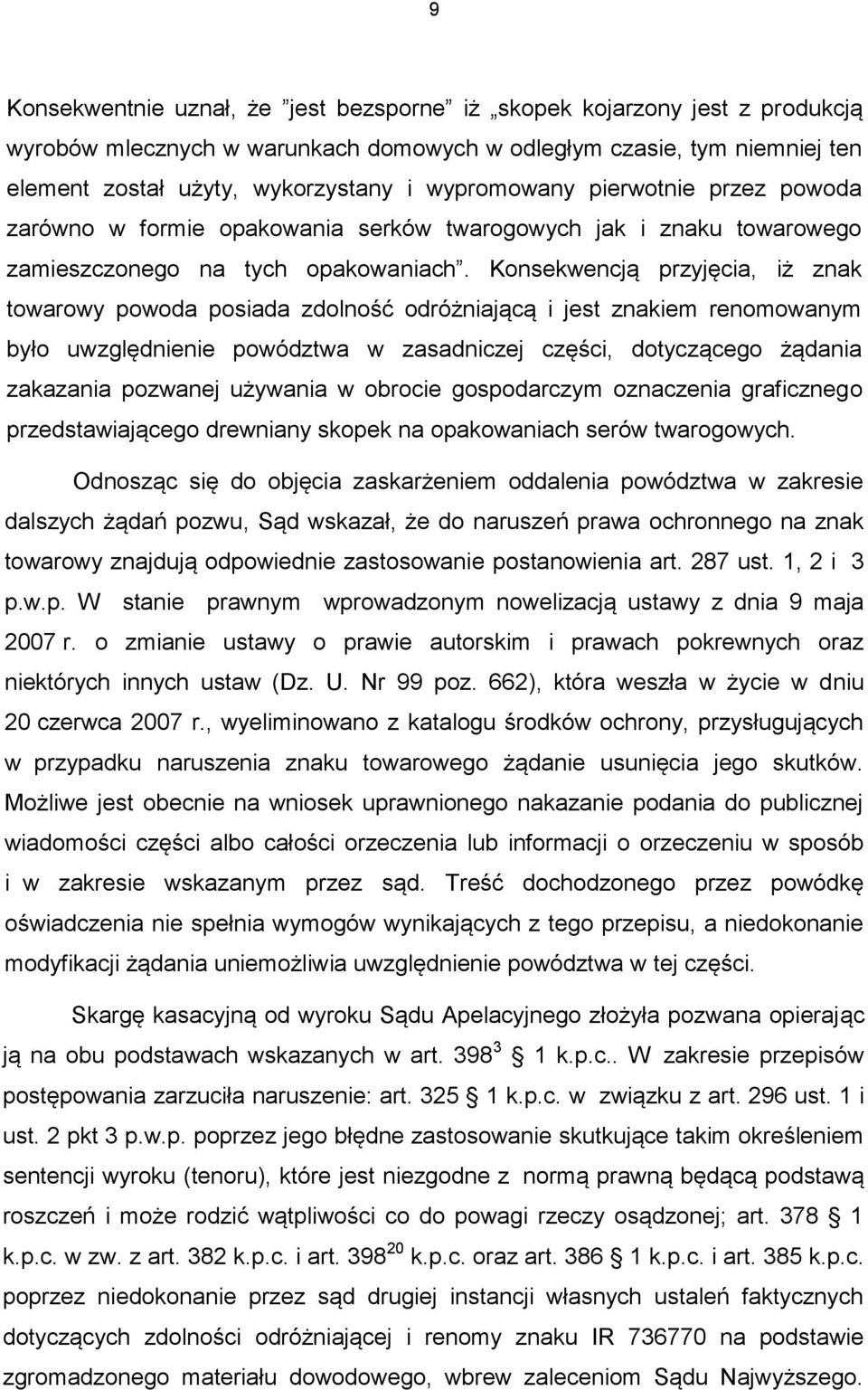 Konsekwencją przyjęcia, iż znak towarowy powoda posiada zdolność odróżniającą i jest znakiem renomowanym było uwzględnienie powództwa w zasadniczej części, dotyczącego żądania zakazania pozwanej