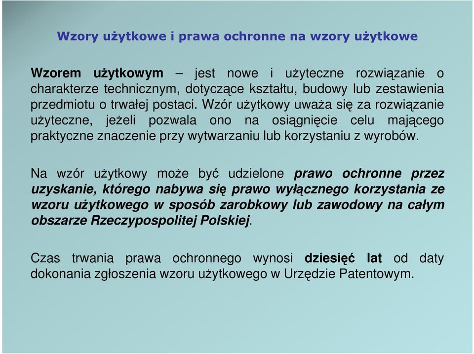 Wzór uŝytkowy uwaŝa się za rozwiązanie uŝyteczne, jeŝeli pozwala ono na osiągnięcie celu mającego praktyczne znaczenie przy wytwarzaniu lub korzystaniu z wyrobów.