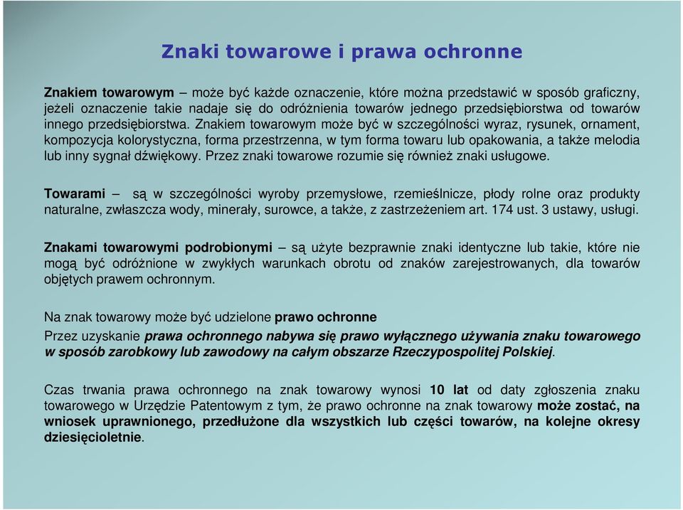 Znakiem towarowym moŝe być w szczególności wyraz, rysunek, ornament, kompozycja kolorystyczna, forma przestrzenna, w tym forma towaru lub opakowania, a takŝe melodia lub inny sygnał dźwiękowy.