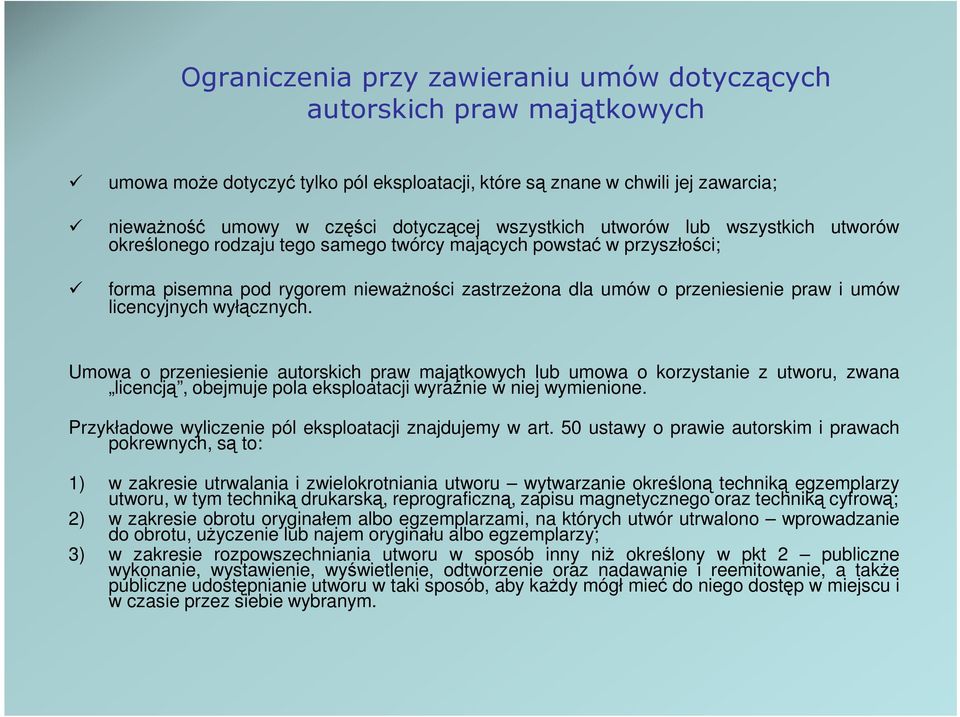 licencyjnych wyłącznych. Umowa o przeniesienie autorskich praw majątkowych lub umowa o korzystanie z utworu, zwana licencją, obejmuje pola eksploatacji wyraźnie w niej wymienione.