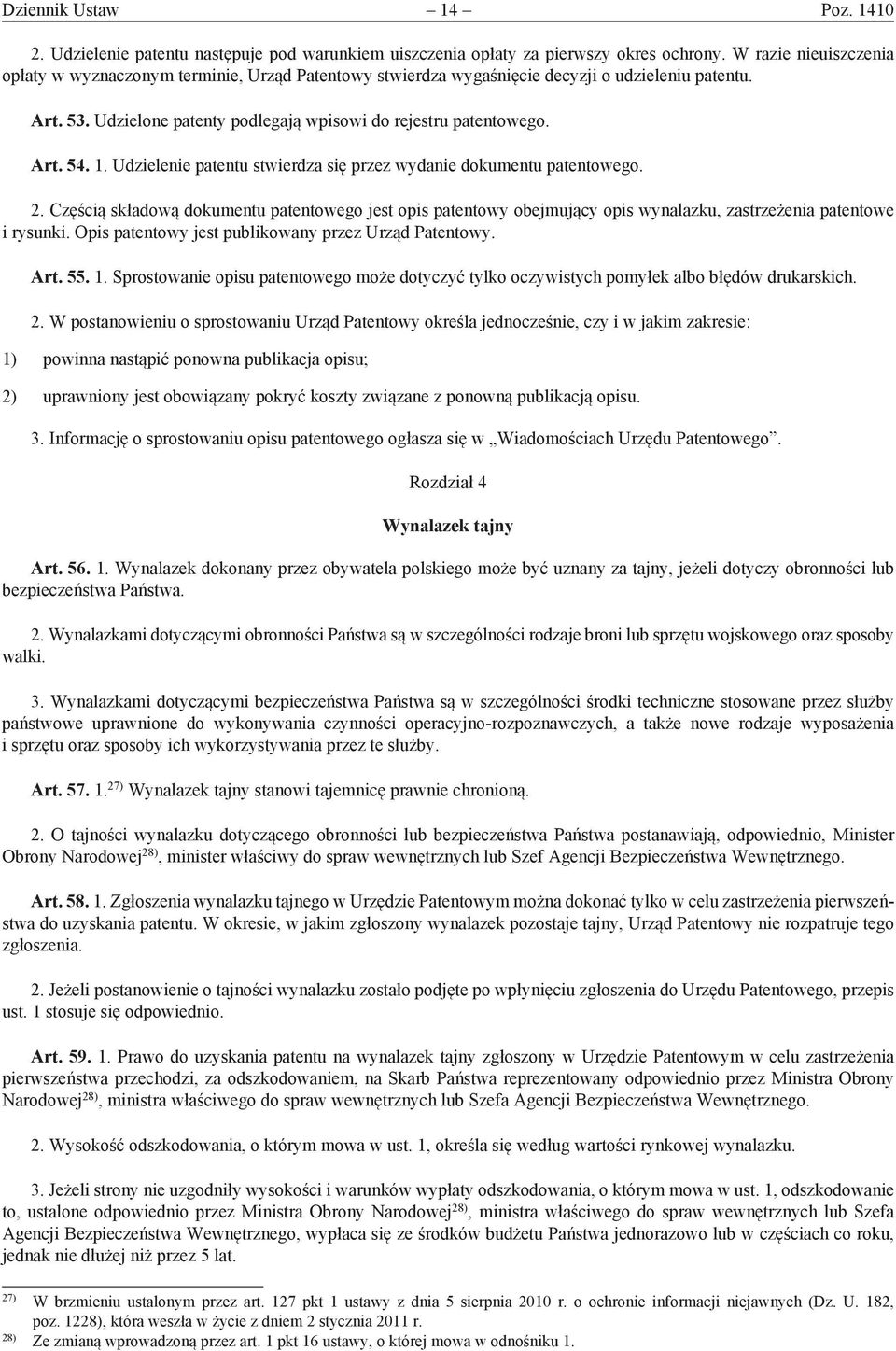 1. Udzielenie patentu stwierdza się przez wydanie dokumentu patentowego. 2. Częścią składową dokumentu patentowego jest opis patentowy obejmujący opis wynalazku, zastrzeżenia patentowe i rysunki.