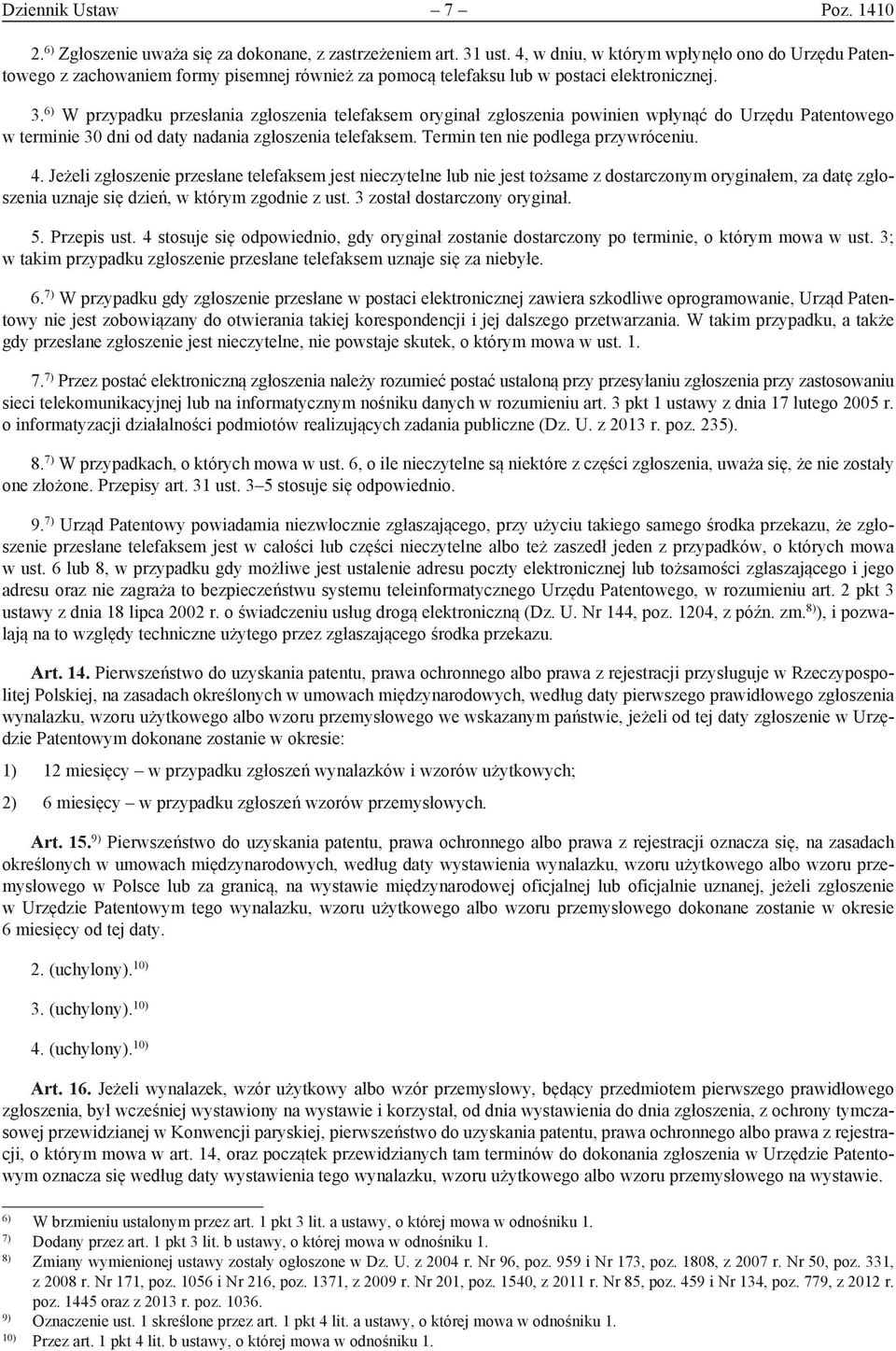 6) W przypadku przesłania zgłoszenia telefaksem oryginał zgłoszenia powinien wpłynąć do Urzędu Patentowego w terminie 30 dni od daty nadania zgłoszenia telefaksem. Termin ten nie podlega przywróceniu.