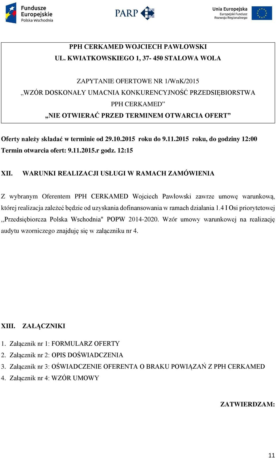 składać w terminie od 29.10.2015 roku do 9.11.2015 roku, do godziny 12:00 Termin otwarcia ofert: 9.11.2015.r godz. 12:15 XII.