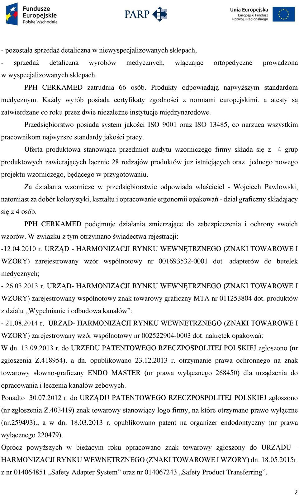 Każdy wyrób posiada certyfikaty zgodności z normami europejskimi, a atesty są zatwierdzane co roku przez dwie niezależne instytucje międzynarodowe.