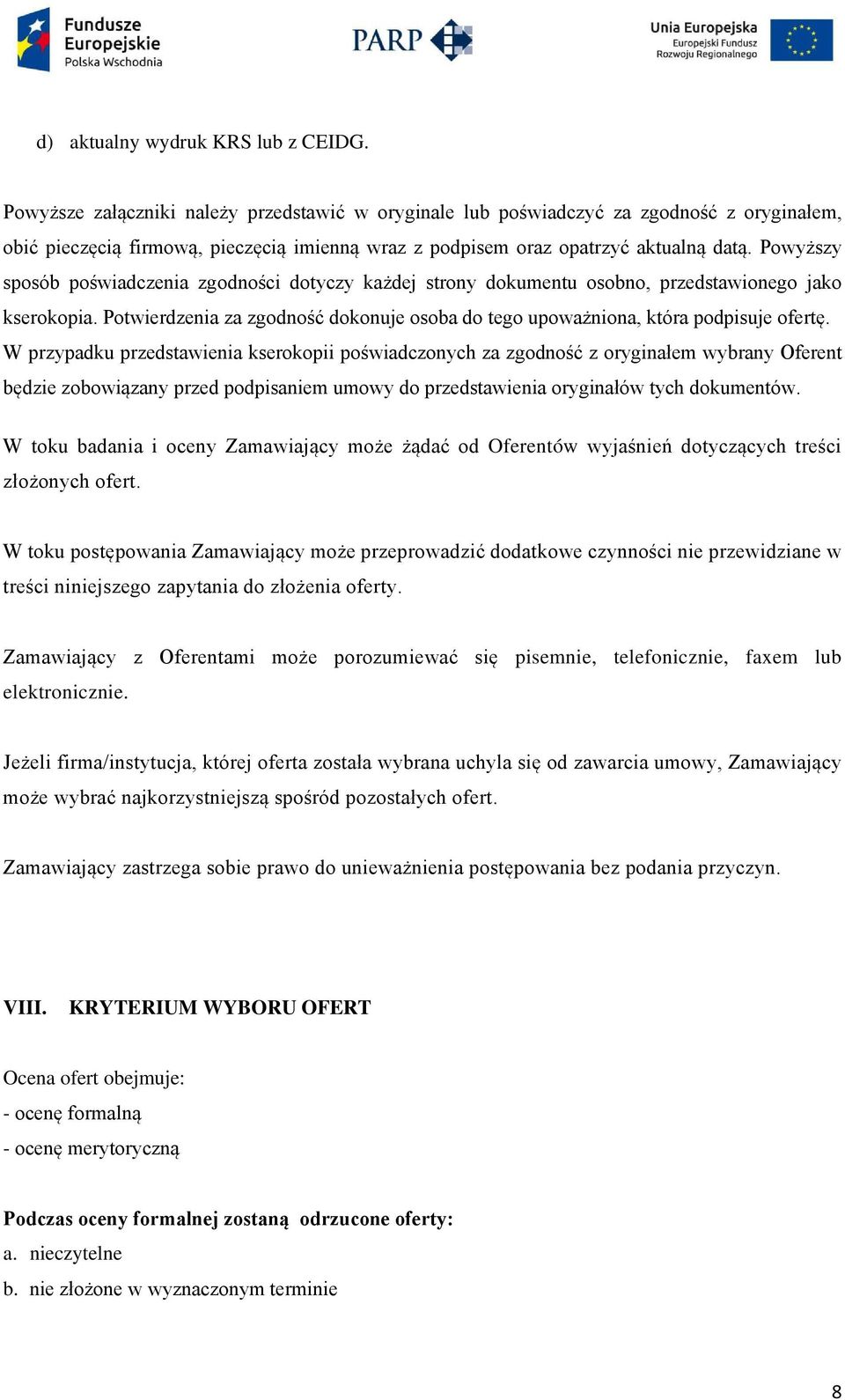 Powyższy sposób poświadczenia zgodności dotyczy każdej strony dokumentu osobno, przedstawionego jako kserokopia. Potwierdzenia za zgodność dokonuje osoba do tego upoważniona, która podpisuje ofertę.