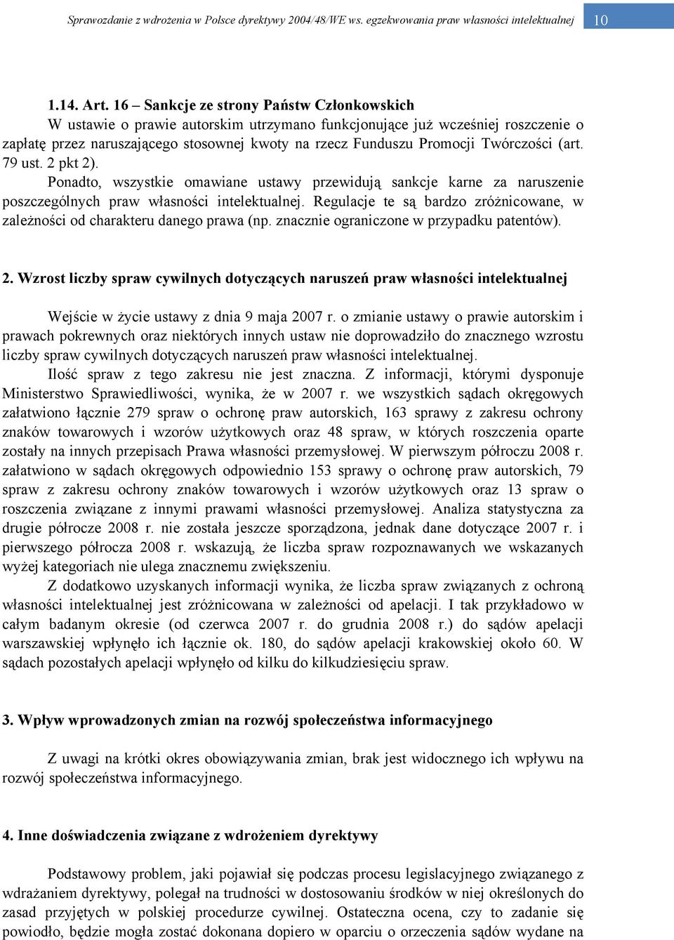 Twórczości (art. 79 ust. 2 pkt 2). Ponadto, wszystkie omawiane ustawy przewidują sankcje karne za naruszenie poszczególnych praw własności intelektualnej.