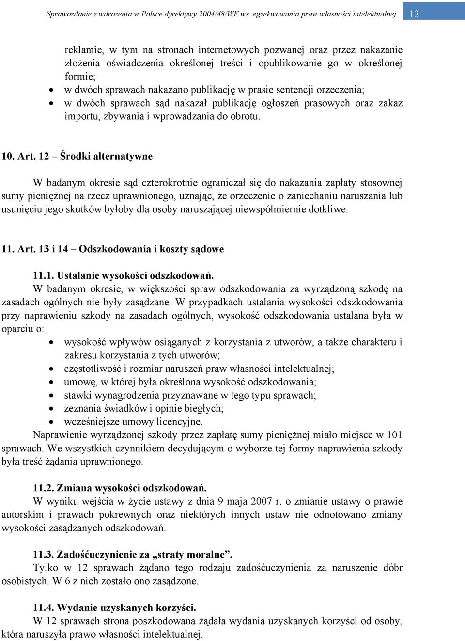 12 Środki alternatywne W badanym okresie sąd czterokrotnie ograniczał się do nakazania zapłaty stosownej sumy pieniężnej na rzecz uprawnionego, uznając, że orzeczenie o zaniechaniu naruszania lub