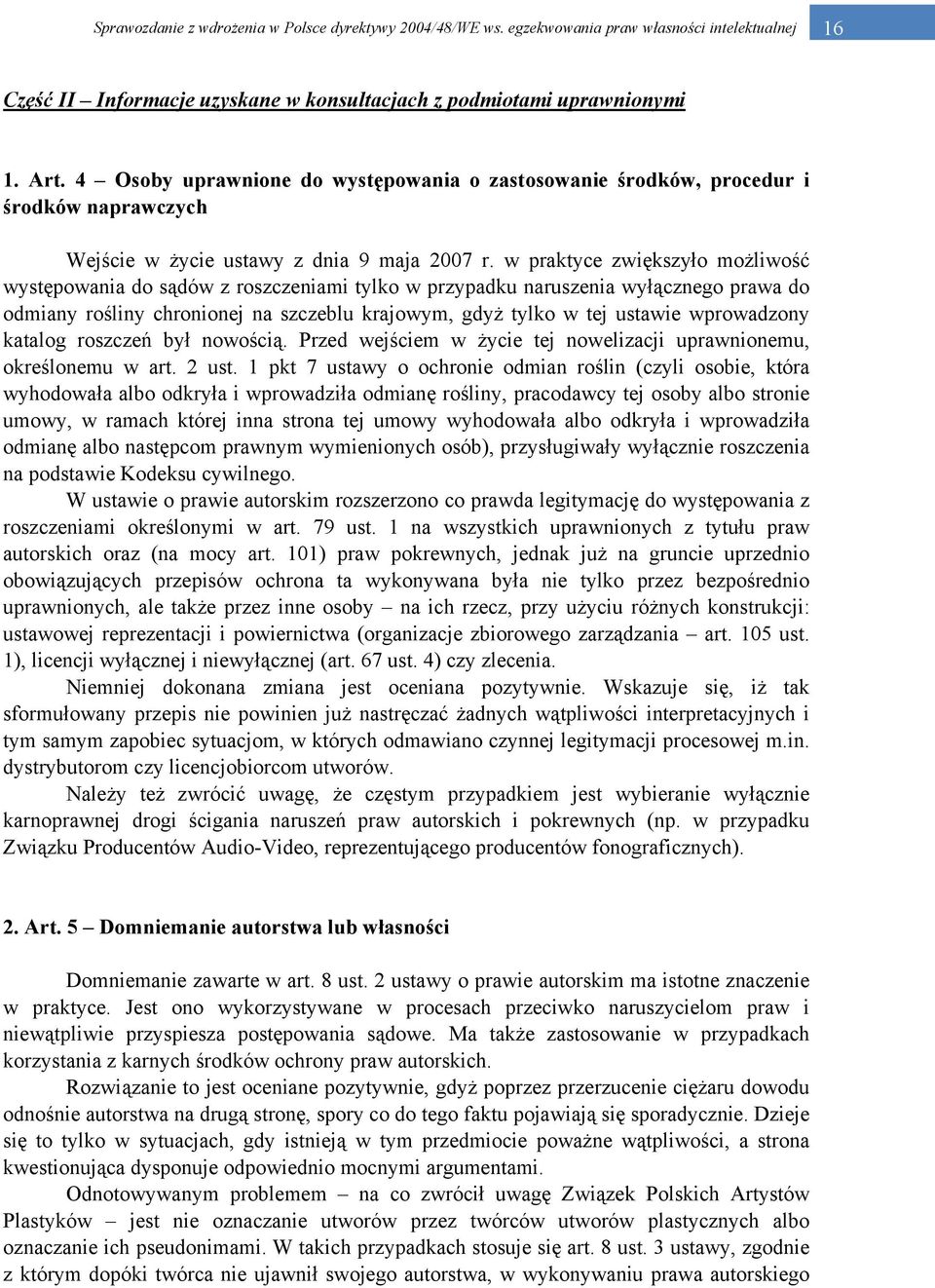 w praktyce zwiększyło możliwość występowania do sądów z roszczeniami tylko w przypadku naruszenia wyłącznego prawa do odmiany rośliny chronionej na szczeblu krajowym, gdyż tylko w tej ustawie