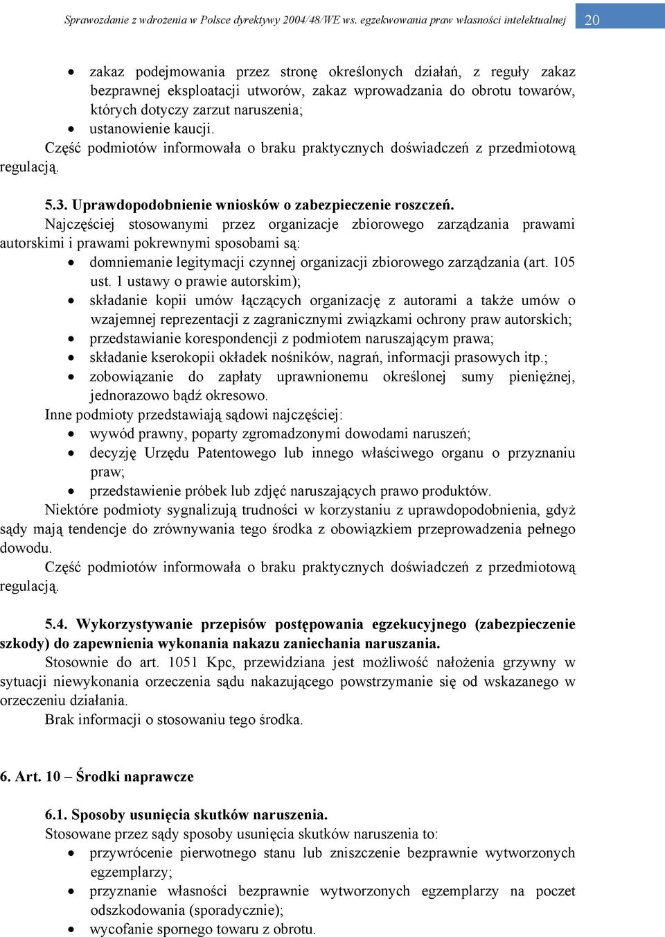 Najczęściej stosowanymi przez organizacje zbiorowego zarządzania prawami autorskimi i prawami pokrewnymi sposobami są: domniemanie legitymacji czynnej organizacji zbiorowego zarządzania (art. 105 ust.