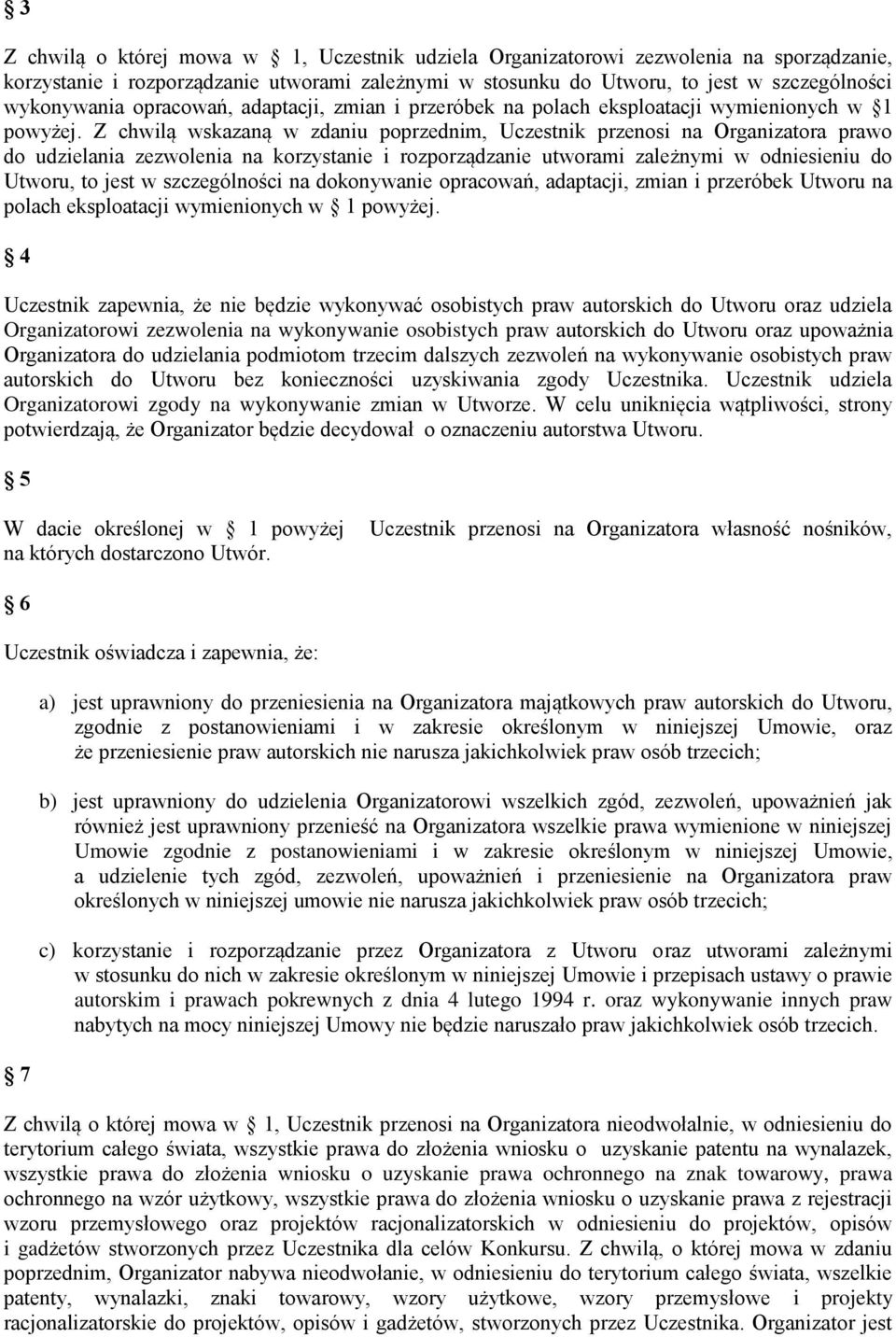 Z chwilą wskazaną w zdaniu poprzednim, Uczestnik przenosi na Organizatora prawo do udzielania zezwolenia na korzystanie i rozporządzanie utworami zależnymi w odniesieniu do Utworu, to jest w