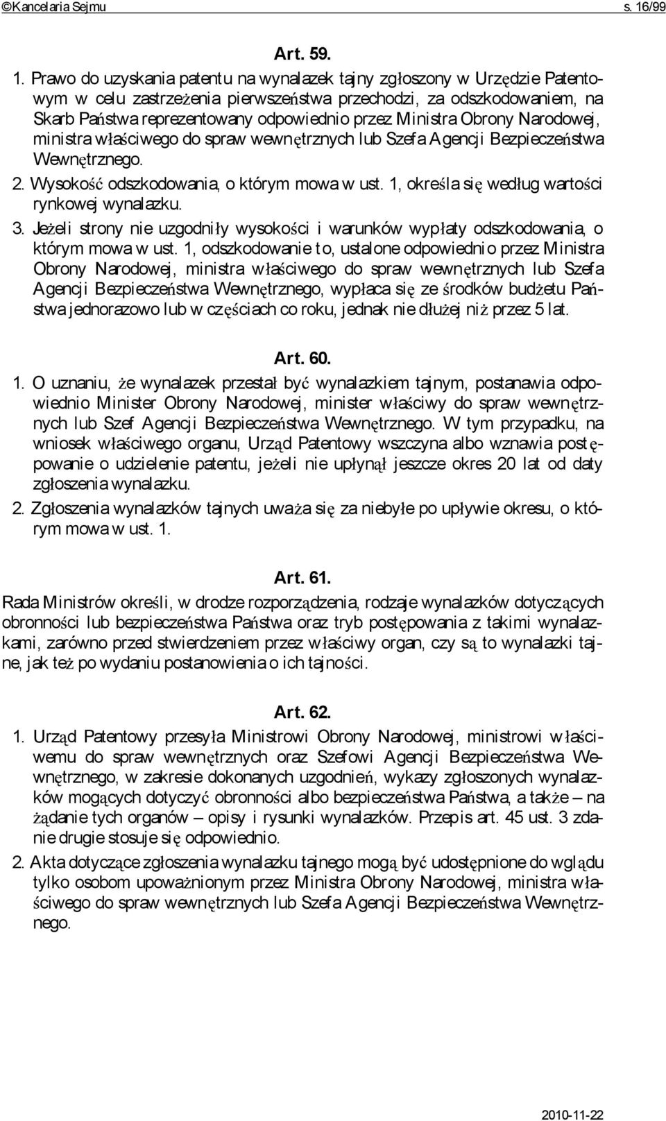 Prawo do uzyskania patentu na wynalazek tajny zg oszony w Urz dzie Patentowym w celu zastrze enia pierwsze stwa przechodzi, za odszkodowaniem, na Skarb Pa stwa reprezentowany odpowiednio przez