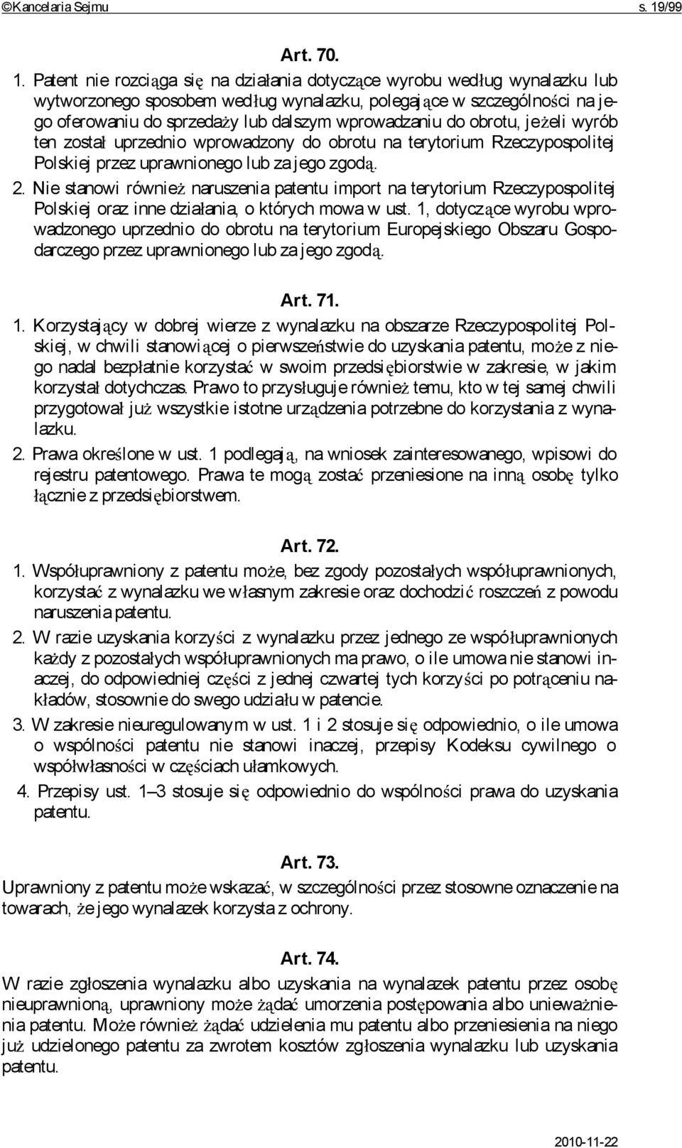 Patent nie rozci ga si na dzia ania dotycz ce wyrobu wed ug wynalazku lub wytworzonego sposobem wed ug wynalazku, polegaj ce w szczególno ci na jego oferowaniu do sprzeda y lub dalszym wprowadzaniu