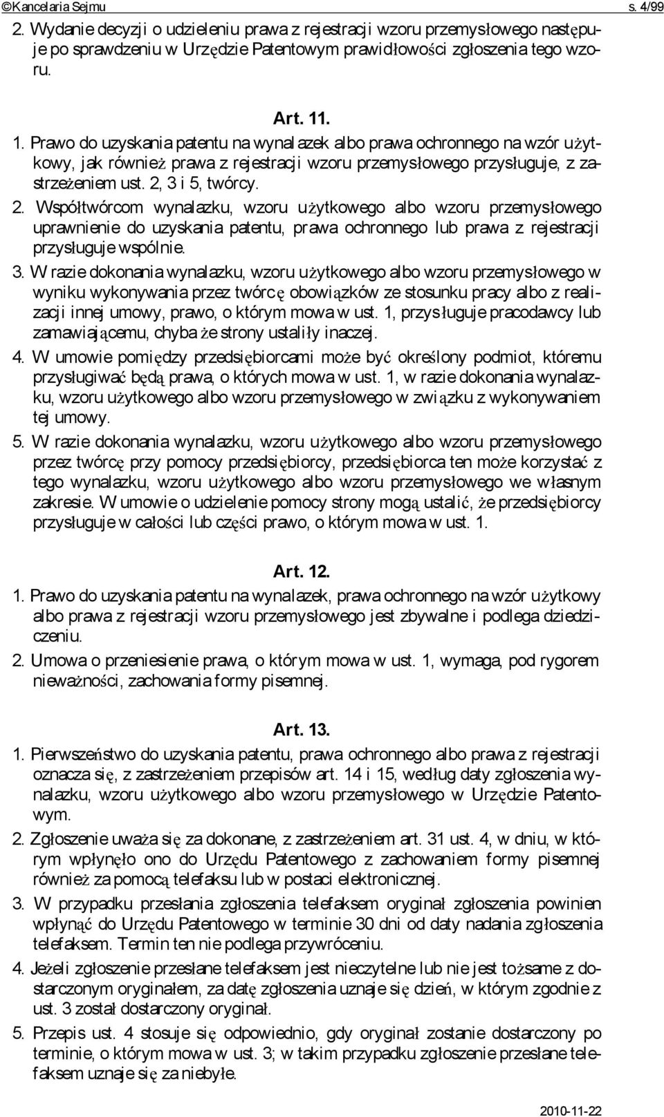 3 i 5, twórcy. 2. Wspó twórcom wynalazku, wzoru u ytkowego albo wzoru przemys owego uprawnienie do uzyskania patentu, prawa ochronnego lub prawa z rejestracji przys uguje wspólnie. 3.