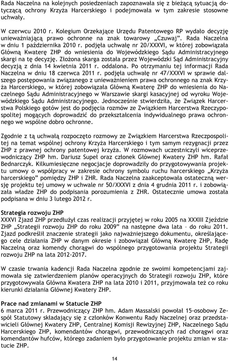 podjęła uchwałę nr 20/XXXVI, w której zobowiązała Główną Kwaterę ZHP do wniesienia do Wojewódzkiego Sądu Administracyjnego skargi na tę decyzję.