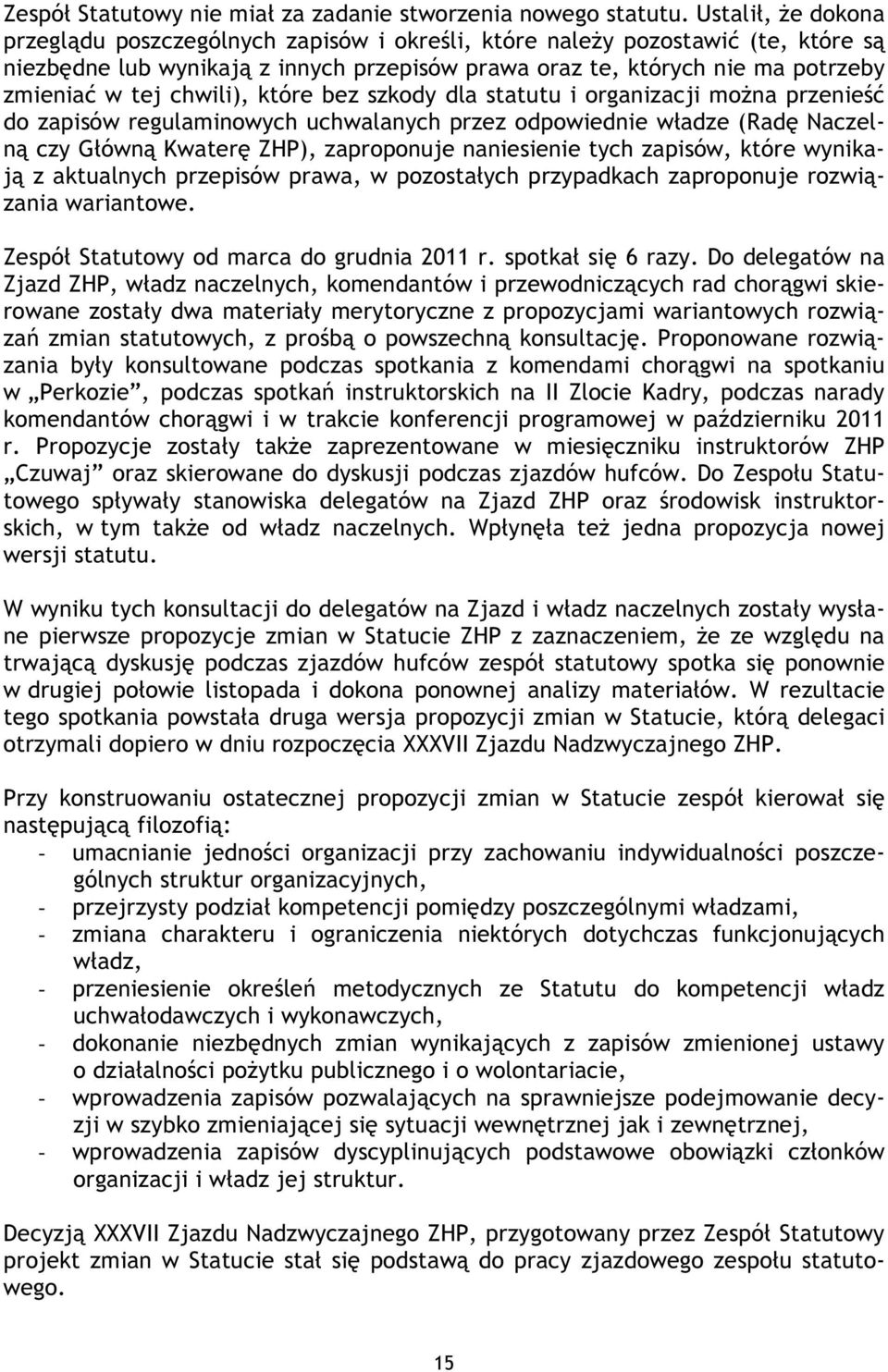 chwili), które bez szkody dla statutu i organizacji można przenieść do zapisów regulaminowych uchwalanych przez odpowiednie władze (Radę Naczelną czy Główną Kwaterę ZHP), zaproponuje naniesienie tych