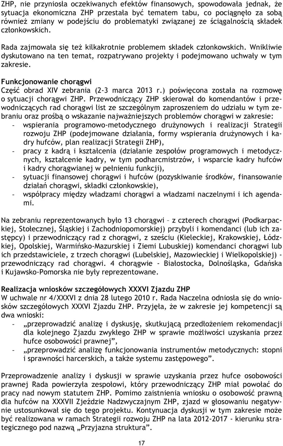 Wnikliwie dyskutowano na ten temat, rozpatrywano projekty i podejmowano uchwały w tym zakresie. Funkcjonowanie chorągwi Część obrad XIV zebrania (2-3 marca 2013 r.