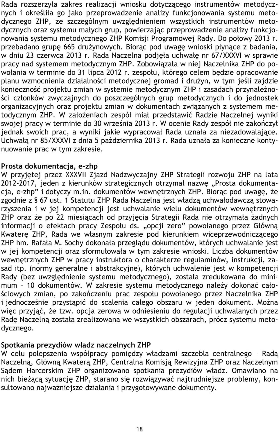 przebadano grupę 665 drużynowych. Biorąc pod uwagę wnioski płynące z badania, w dniu 23 czerwca 2013 r. Rada Naczelna podjęła uchwałę nr 67/XXXVI w sprawie pracy nad systemem metodycznym ZHP.