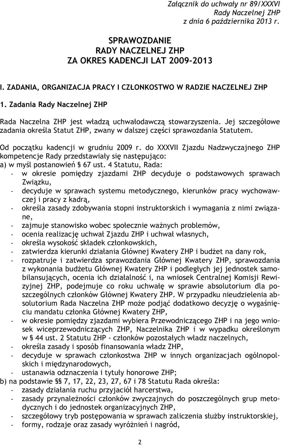 Jej szczegółowe zadania określa Statut ZHP, zwany w dalszej części sprawozdania Statutem. Od początku kadencji w grudniu 2009 r.