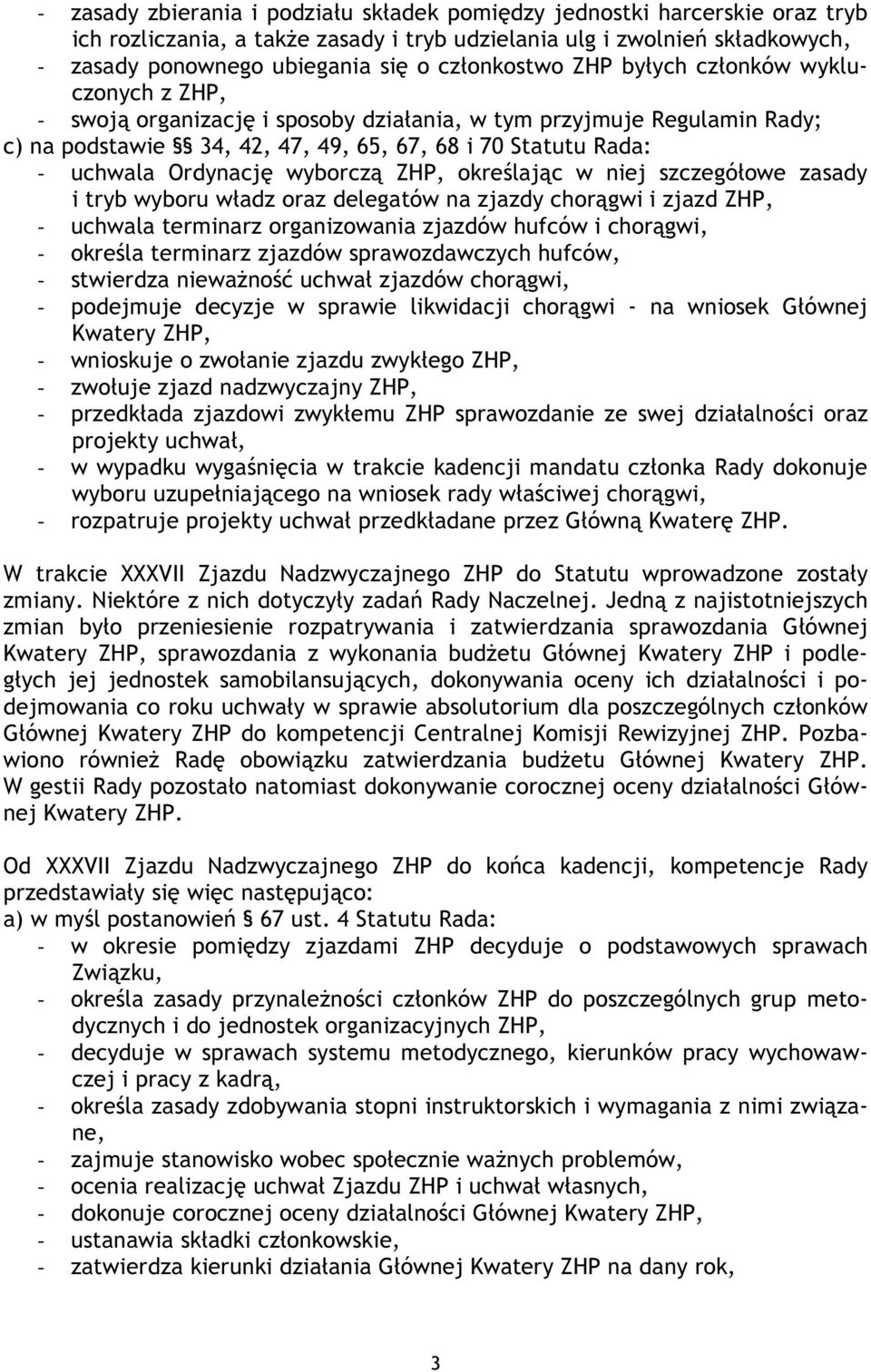 Ordynację wyborczą ZHP, określając w niej szczegółowe zasady i tryb wyboru władz oraz delegatów na zjazdy chorągwi i zjazd ZHP, - uchwala terminarz organizowania zjazdów hufców i chorągwi, - określa