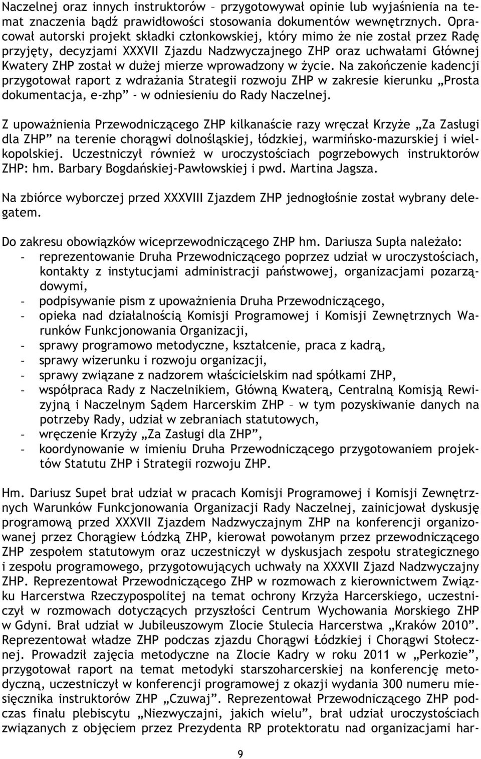 wprowadzony w życie. Na zakończenie kadencji przygotował raport z wdrażania Strategii rozwoju ZHP w zakresie kierunku Prosta dokumentacja, e-zhp - w odniesieniu do Rady Naczelnej.