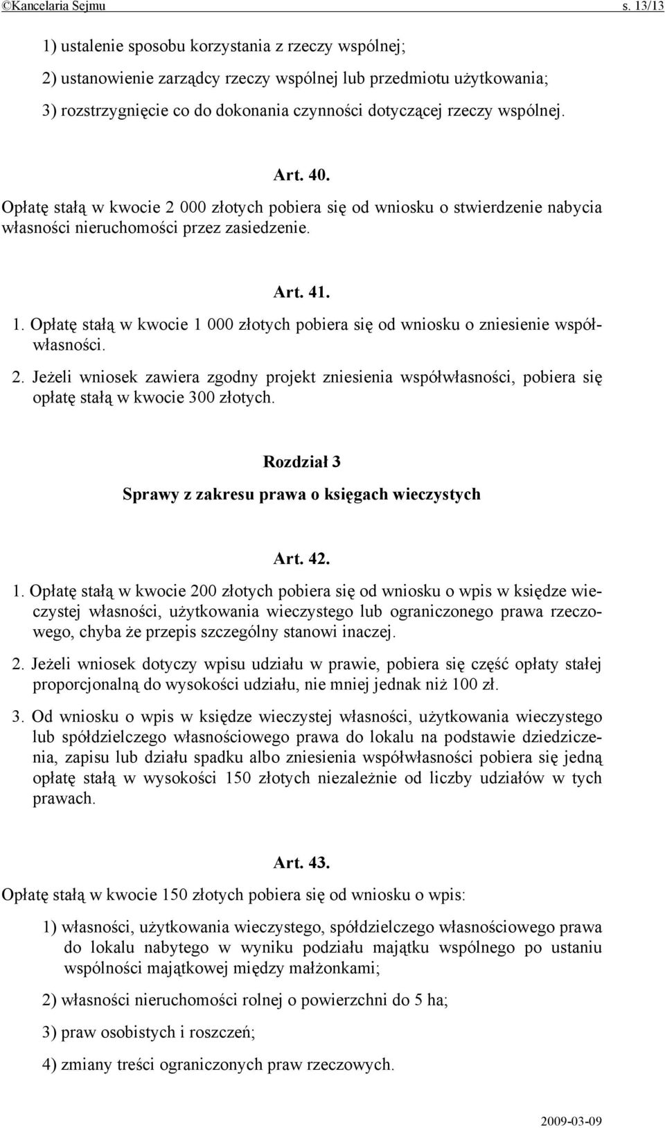 Art. 40. Opłatę stałą w kwocie 2 000 złotych pobiera się od wniosku o stwierdzenie nabycia własności nieruchomości przez zasiedzenie. Art. 41. 1.