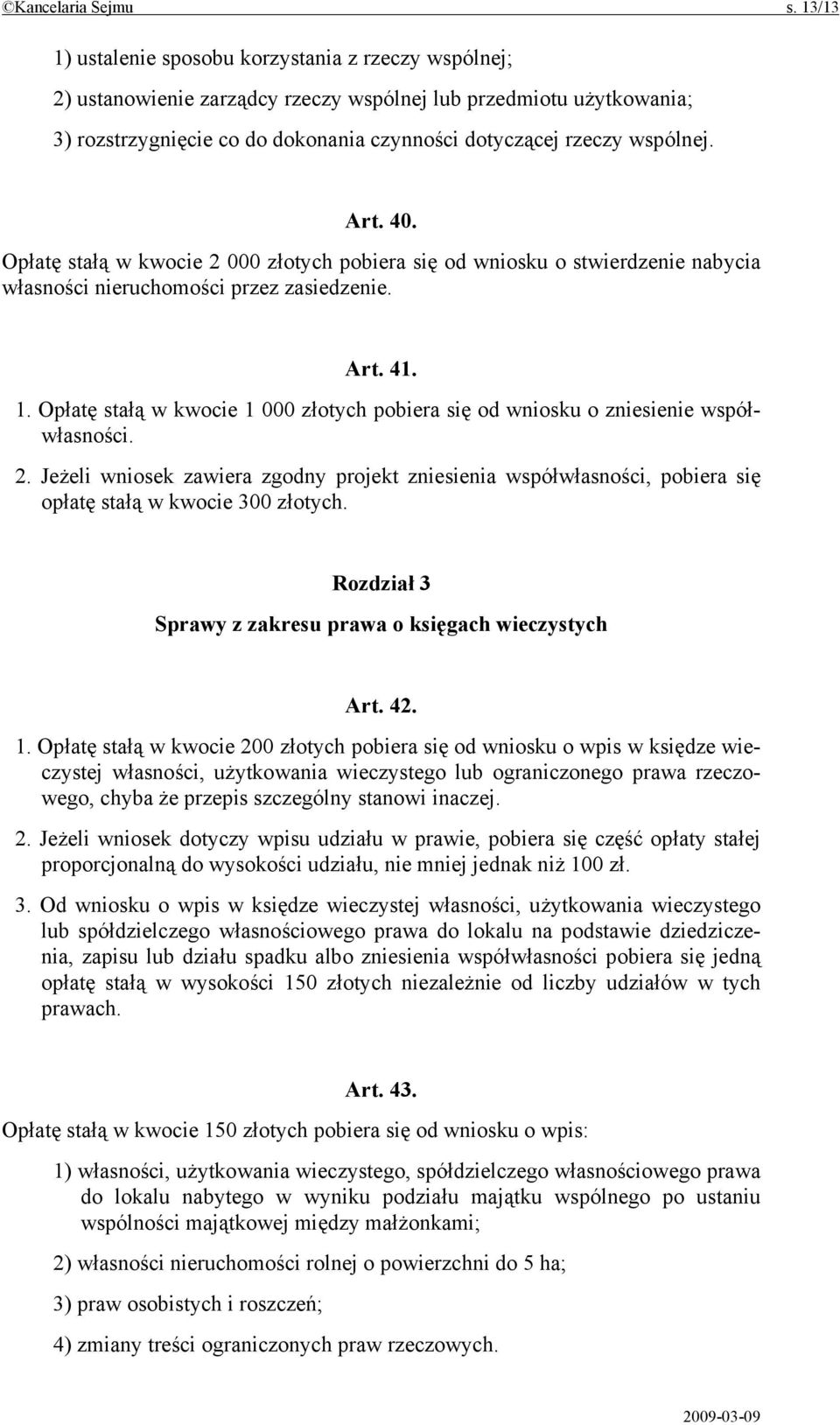 Art. 40. Opłatę stałą w kwocie 2 000 złotych pobiera się od wniosku o stwierdzenie nabycia własności nieruchomości przez zasiedzenie. Art. 41. 1.