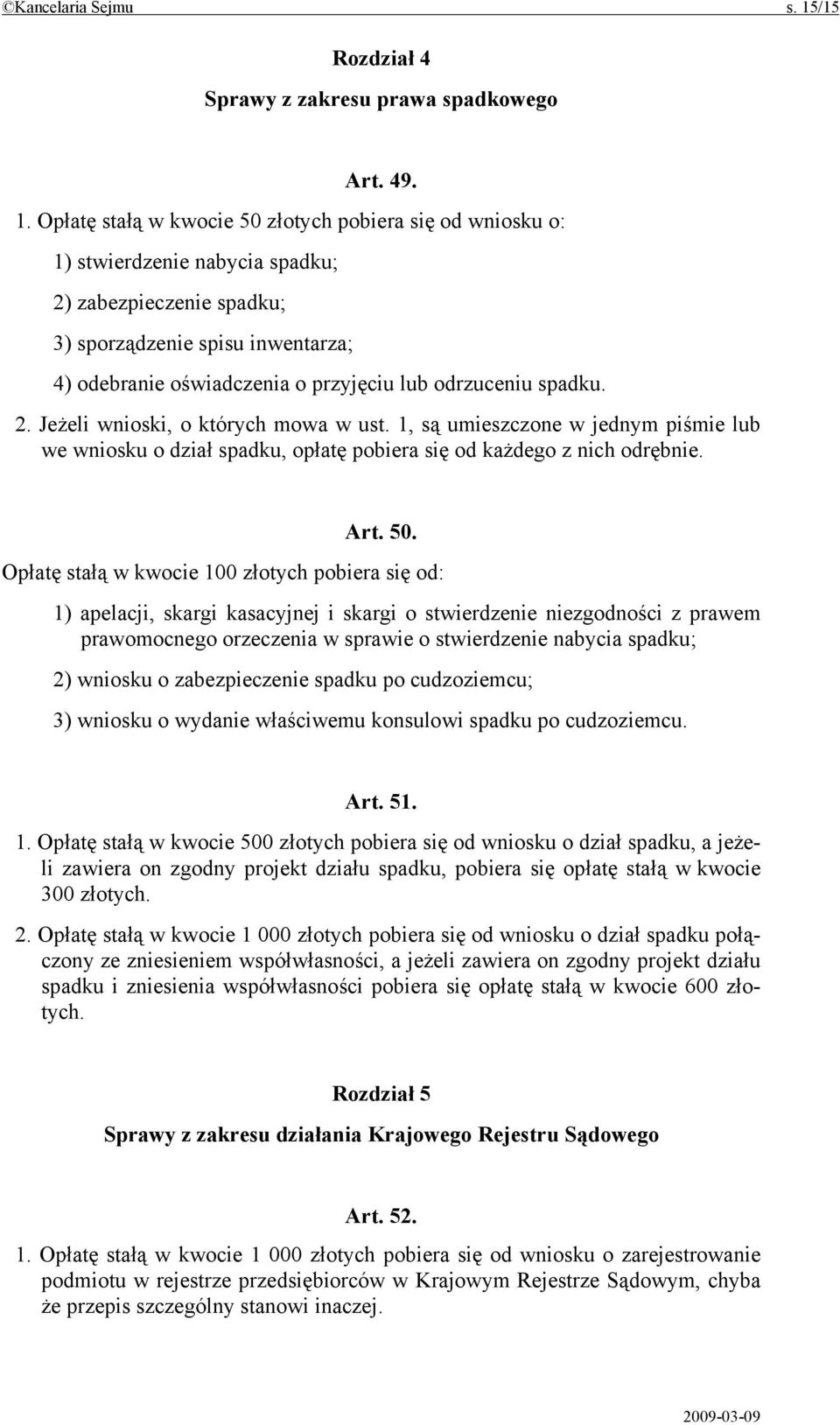 Opłatę stałą w kwocie 50 złotych pobiera się od wniosku o: 1) stwierdzenie nabycia spadku; 2) zabezpieczenie spadku; 3) sporządzenie spisu inwentarza; 4) odebranie oświadczenia o przyjęciu lub