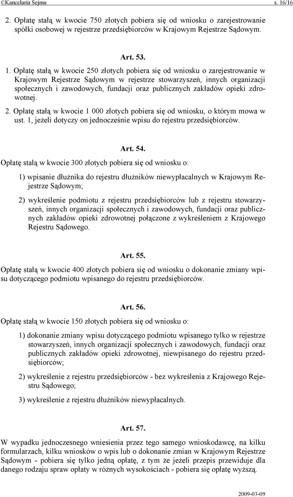 Opłatę stałą w kwocie 250 złotych pobiera się od wniosku o zarejestrowanie w Krajowym Rejestrze Sądowym w rejestrze stowarzyszeń, innych organizacji społecznych i zawodowych, fundacji oraz