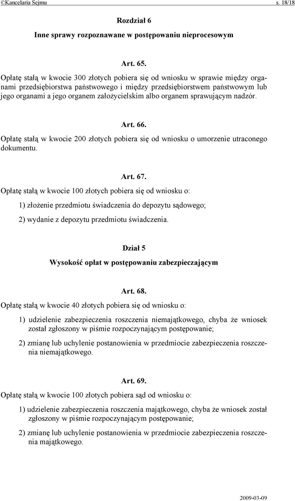 albo organem sprawującym nadzór. Art. 66. Opłatę stałą w kwocie 200 złotych pobiera się od wniosku o umorzenie utraconego dokumentu. Art. 67.