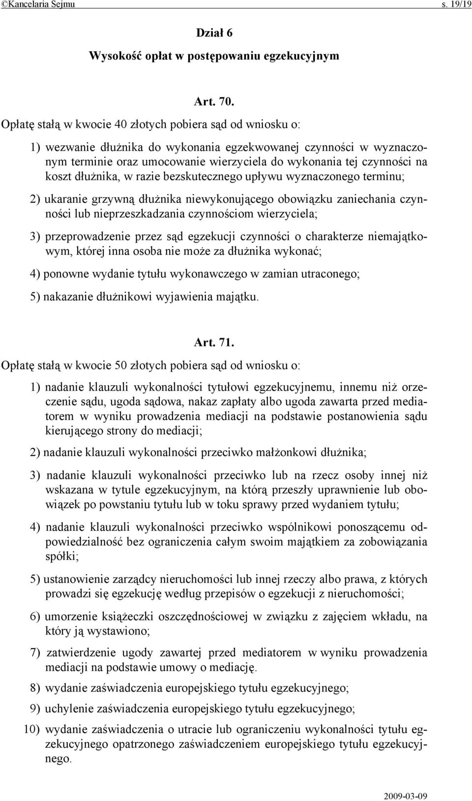 koszt dłużnika, w razie bezskutecznego upływu wyznaczonego terminu; 2) ukaranie grzywną dłużnika niewykonującego obowiązku zaniechania czynności lub nieprzeszkadzania czynnościom wierzyciela; 3)