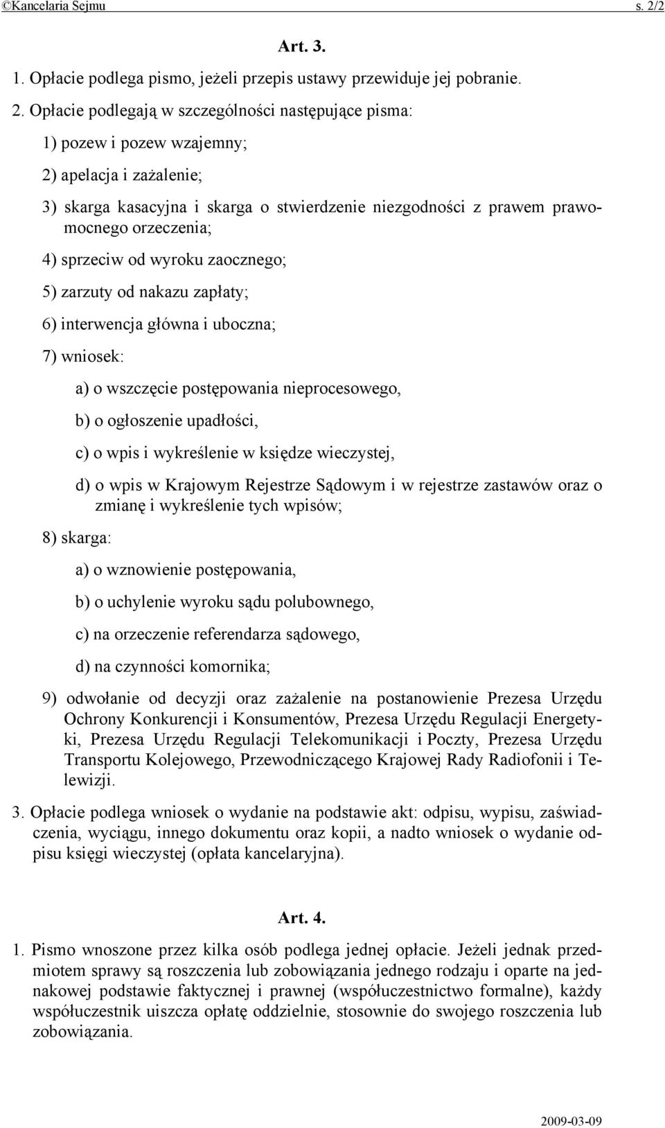 Opłacie podlegają w szczególności następujące pisma: 1) pozew i pozew wzajemny; 2) apelacja i zażalenie; 3) skarga kasacyjna i skarga o stwierdzenie niezgodności z prawem prawomocnego orzeczenia; 4)