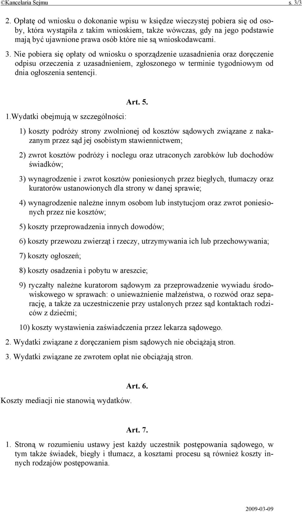 wnioskodawcami. 3. Nie pobiera się opłaty od wniosku o sporządzenie uzasadnienia oraz doręczenie odpisu orzeczenia z uzasadnieniem, zgłoszonego w terminie tygodniowym od dnia ogłoszenia sentencji. 1.