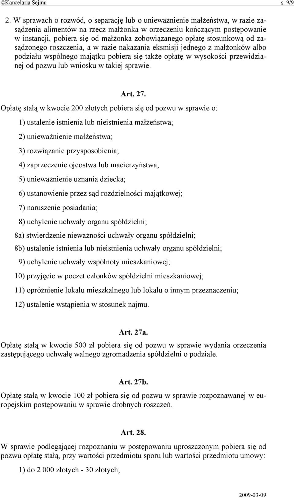 opłatę stosunkową od zasądzonego roszczenia, a w razie nakazania eksmisji jednego z małżonków albo podziału wspólnego majątku pobiera się także opłatę w wysokości przewidzianej od pozwu lub wniosku w