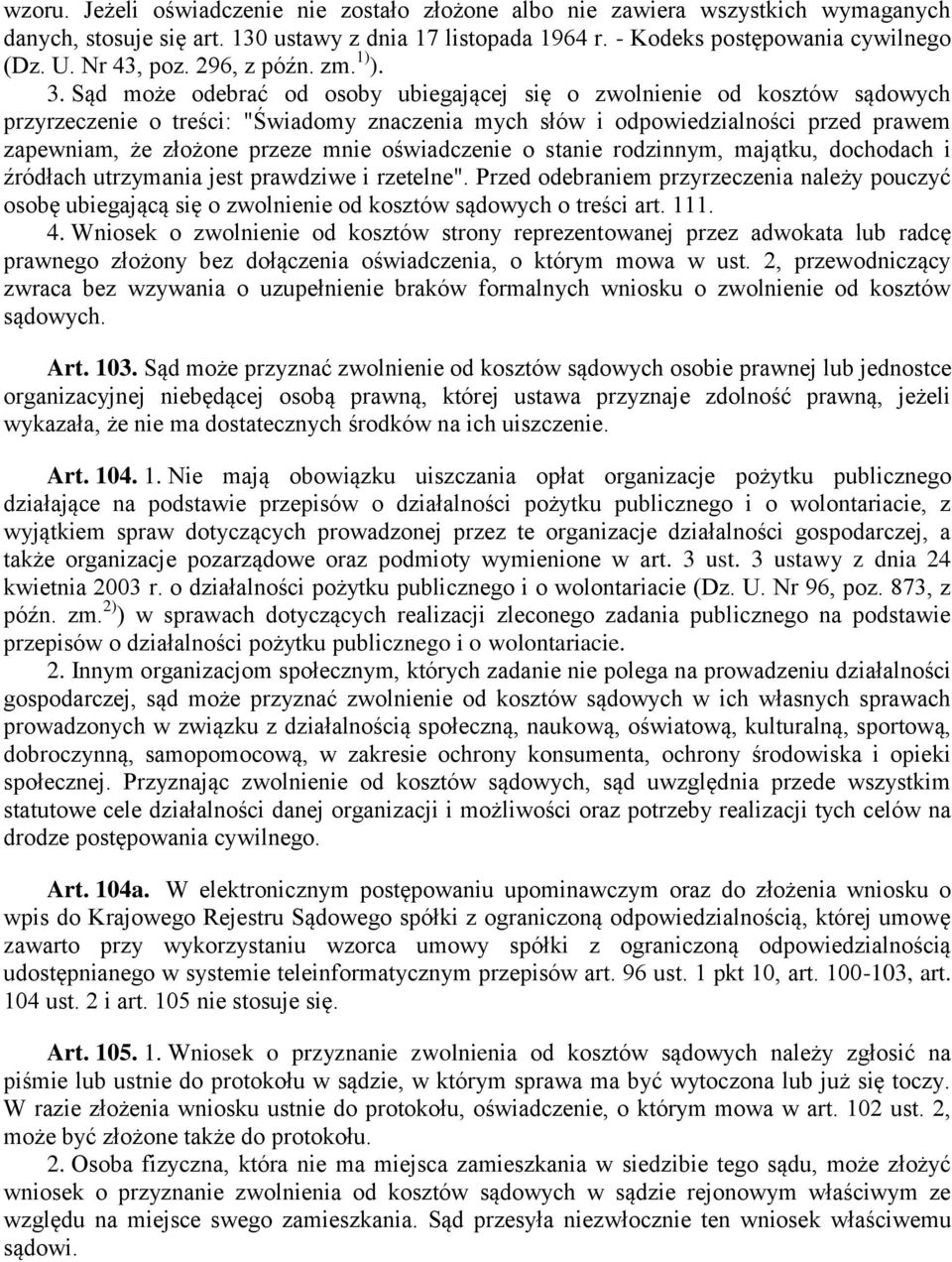 Sąd może odebrać od osoby ubiegającej się o zwolnienie od kosztów sądowych przyrzeczenie o treści: "Świadomy znaczenia mych słów i odpowiedzialności przed prawem zapewniam, że złożone przeze mnie